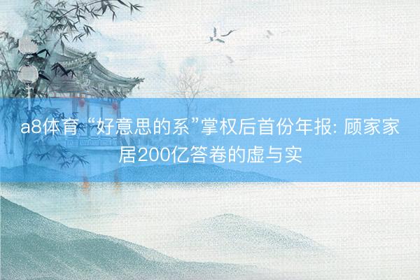 a8体育 “好意思的系”掌权后首份年报: 顾家家居200亿答卷的虚与实